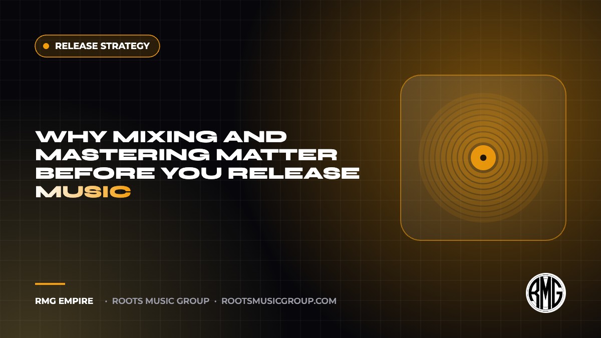 Why Mixing and Mastering Matter Before You Release Music | RMG Empire Release Strategy guide