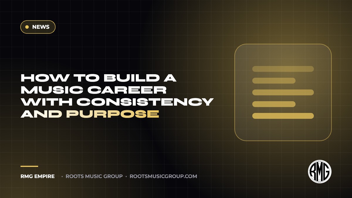 How to Build a Music Career With Consistency and Purpose | RMG Empire News guide