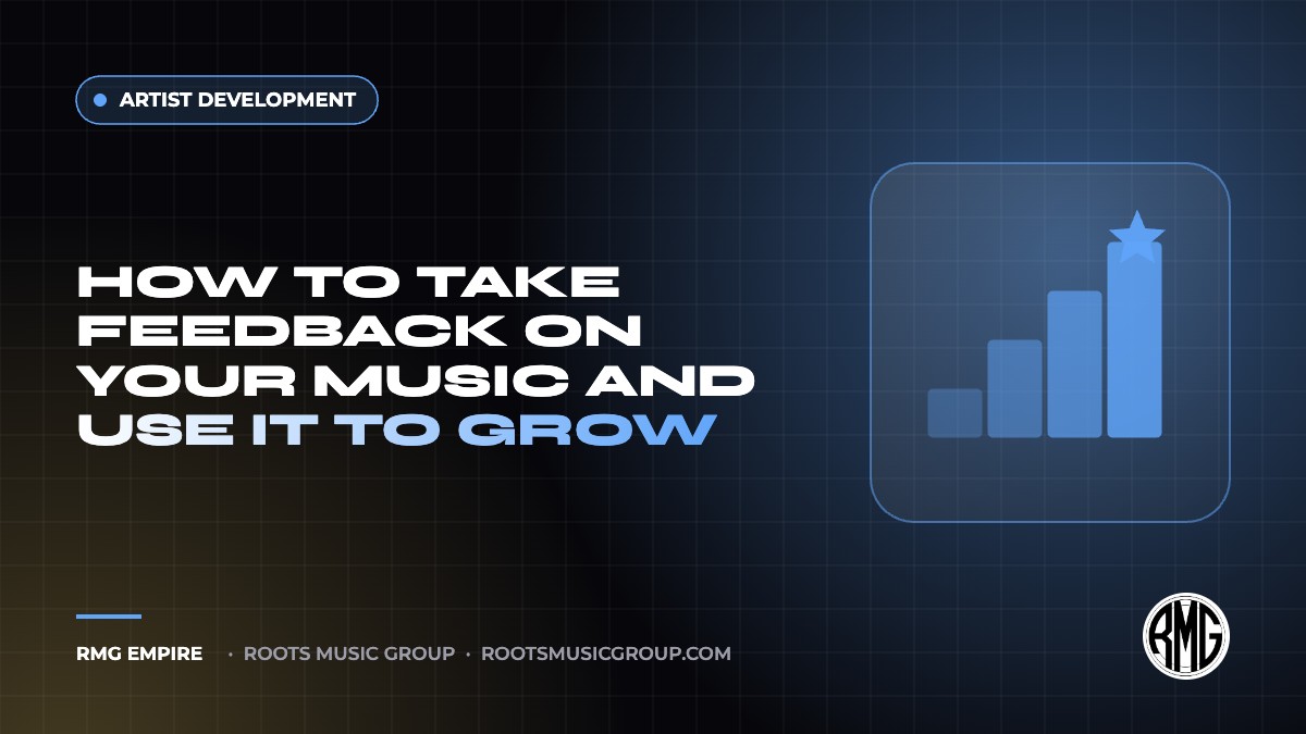How to Take Feedback on Your Music and Use It to Grow | RMG Empire Artist Development guide