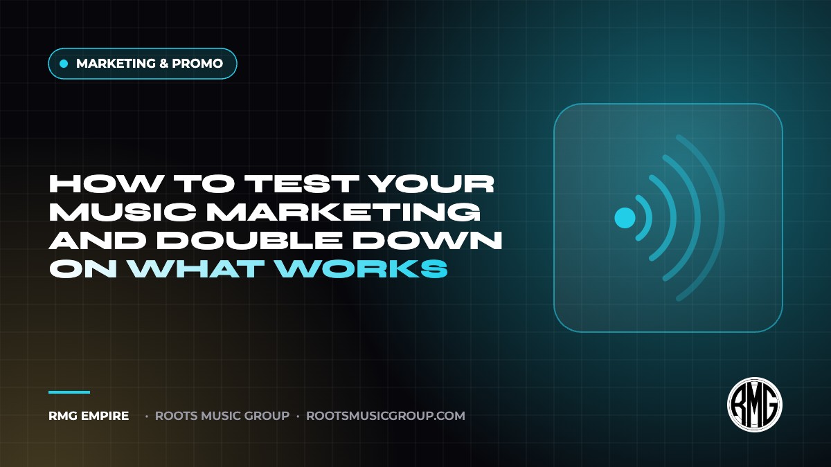 How to Test Your Music Marketing and Double Down on What Works | RMG Empire Marketing & Promo guide